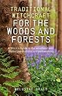 Traditional Witchcraft for the Woods and Forests: A Witch's Guide to the Woodland with Guided Meditations and Pathworking - Melusine Draco