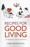 Recipes for good living : the beginner's guide to spirituality