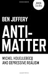 Anti-Matter: Michel Houellebecq and Depressive Realism