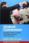 Violent conversion : Brazilian Pentecostalism and urban women in Mozambique