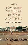 Township Violence and the End of Apartheid: War on the Reef