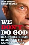 We Don't Do God: Blair's Religious Belief and its consequences
