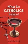 What Do Catholics Believe? (What Do We Believe?)