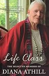Life Class: The Selected Memoirs of Diana Athill