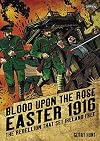 Blood Upon the Rose: Easter 1916: The Rebellion That Set Ireland Free