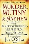 Murder, Mutiny and Mayhem: The Blackest-Hearted Villains from Irish History