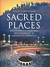 Sacred Places: Sites of Spiritual Pilgrimage from Stonehenge to Santiago De Compostela - Philip Carr-Gomm