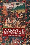 Warwick the Kingmaker: Politics, Power and Fame during the War of the Roses