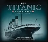 The Titanic Experience The Legend Of The Unsinkable Ship