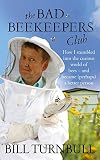 The Bad Beekeeper's Club: How I Stumbled into the Curious World of Bees - and Became (perhaps) a Better Person