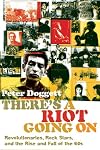 There's a Riot Going On: Revolutionaries, Rock Stars, and the Rise and Fall of the '60s