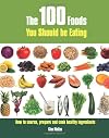 The 100 Foods You Should Be Eating: How to Source, Prepare and Cook Healthy Ingredients