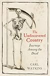 The Undiscovered Country: Journeys Among the Dead