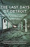 The Last Days of Detroit: Motor Cars, Motown and the Collapse of an Industrial Giant