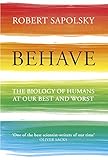 Behave The Biology Of Humans At Our Best And Worst