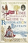 The Time Traveller's Guide to Restoration Britain: Life in the age of Samuel Pepys, Isaac Newton and The Great Fire of London