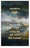The Weather Machine How We See Into The Future