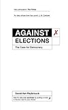Against Elections The Case For Democracy
