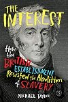 The Interest: How the British Establishment Resisted the Abolition of Slavery