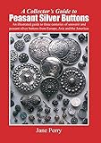 A Collectors Guide To Peasant Silver Buttons An Illustrated Guide To Three Centuries Of Souvenir And Peasant Silver Buttons From Europe Asia And The Americas