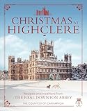 Christmas At Highclere Recipes And Traditions From The Real Downton Abbey