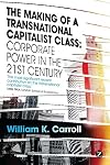 The Making of a Transnational Capitalist Class: Corporate Power in the 21st Century