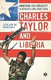 Charles Taylor and Liberia: Ambition and Atrocity in Africa's Lone Star State