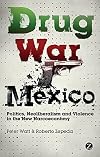 Drug War Mexico: Politics, Neoliberalism and Violence in the New Narcoeconomy