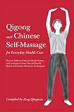 Qigong And Chinese Selfmassage For Everyday Health Care Ways To Address Chronic Health Issues And To Improve Your Overall Health Based On Chinese Medicine Techniques