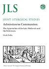Admission to Communion: Late Medievals and Reformers (Joint Liturgical Studies)