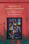 The Way of Christ-Likeness: Being Transformed by the Liturgies of Lent, Holy Week and Easter