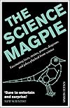 The Science Magpie: Fascinating Facts, Stories, Poems, Diagrams, and Jokes Plucked from Science