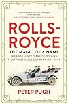 Rolls-Royce: The Magic of a Name: The First Forty Years of Britains Most Prestigious Company