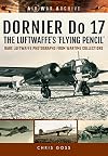 DORNIER Do 17 - The Luftwaffe's 'Flying Pencil': Rare Luftwaffe Photographs From Wartime Collections (Air War Archive)