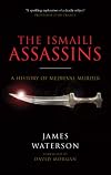 The Ismaili Assassins: A History of Medieval Murder