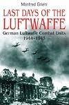 LAST DAYS OF THE LUFTWAFFE: German Luftwaffe Combat Units 1944-1945