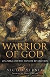 Warrior of God: Jan Zizka and the Hussite Revolution