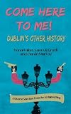 Come Here to Me!: Dublin's Other History