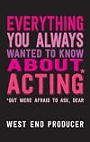 Everything You Always Wanted to Know About Acting: (*But Were Afraid To Ask, Dear)