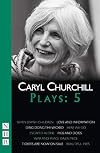 Caryl Churchill Plays: Five (Seven Jewish Children, Love and Information, Ding Dong the Wicked, Here We Go, Escaped Alone, Pigs and Dogs)