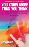 You Know More Than You Think: How to Access Your Super-Subconscious Powers