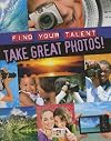 Take Great Photos! (Find Your Talent)