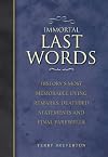 Immortal Last Words: History's Most Memorable Dying Remarks, Deathbed Statements and Final Farewells