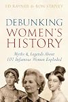 Debunking Women's History: Myths & Legends About 101 Infamous Women Exploded