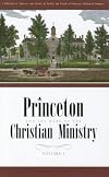 Princeton and the Work of the Christian Ministry: Volume 1: A Collection of Addresses and Articles by Faculty and Friends of Princeton Theological Seminary