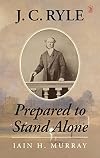 J.C. Ryle: Prepared to Stand Alone