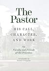 The Pastor: His Call, Character, and Work
