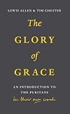 The Glory of Grace: An Introduction to the Puritans in Their Own Words