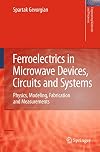 Ferroelectrics in Microwave Devices, Circuits and Systems: Physics, Modeling, Fabrication and Measurements (Engineering Materials and Processes)