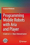 Programming mobile robots with Aria and Player : a guide to C object-oriented control